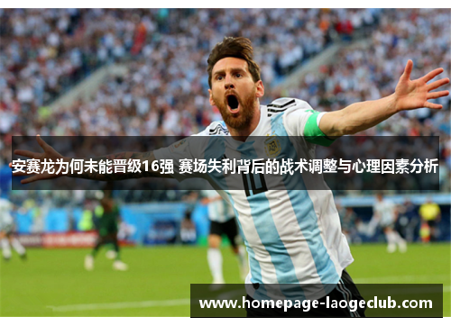 安赛龙为何未能晋级16强 赛场失利背后的战术调整与心理因素分析 安赛龙为何未能晋级16强 赛场失利背后的战术调整与心理因素分析