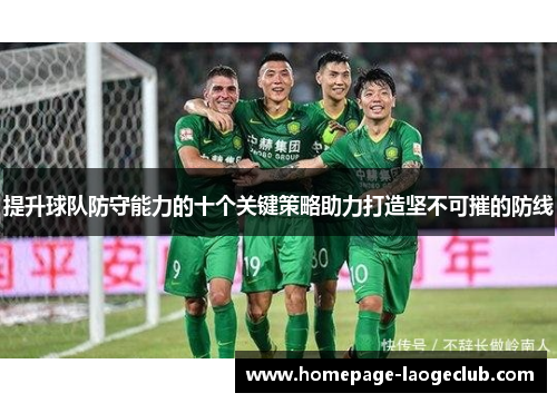 提升球队防守能力的十个关键策略助力打造坚不可摧的防线 提升球队防守能力的十个关键策略助力打造坚不可摧的防线