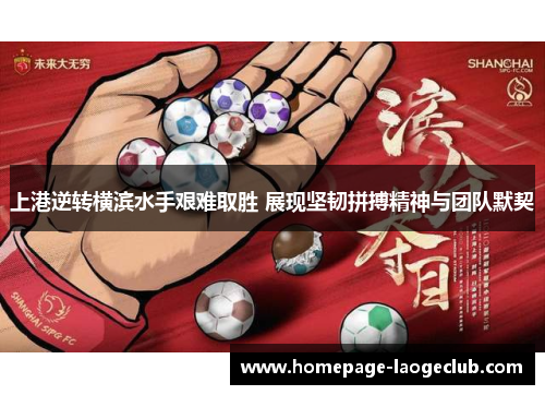 上港逆转横滨水手艰难取胜 展现坚韧拼搏精神与团队默契 上港逆转横滨水手艰难取胜 展现坚韧拼搏精神与团队默契