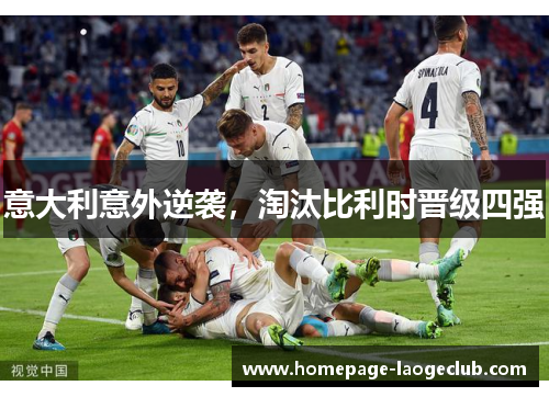 意大利意外逆袭,淘汰比利时晋级四强 意大利意外逆袭,淘汰比利时晋级四强