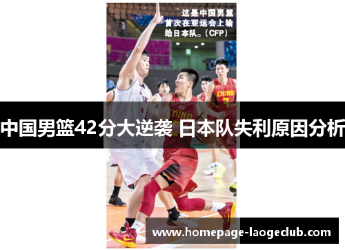 中国男篮42分大逆袭 日本队失利原因分析 中国男篮42分大逆袭 日本队失利原因分析