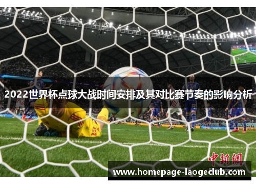 2022世界杯点球大战时间安排及其对比赛节奏的影响分析