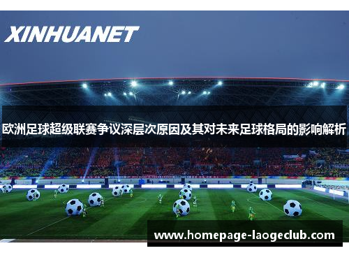 欧洲足球超级联赛争议深层次原因及其对未来足球格局的影响解析