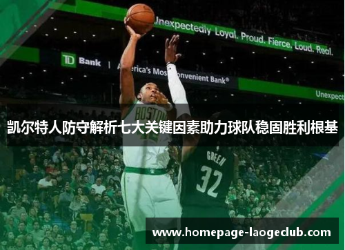 凯尔特人防守解析七大关键因素助力球队稳固胜利根基