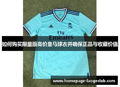 如何购买限量版高价皇马球衣并确保正品与收藏价值