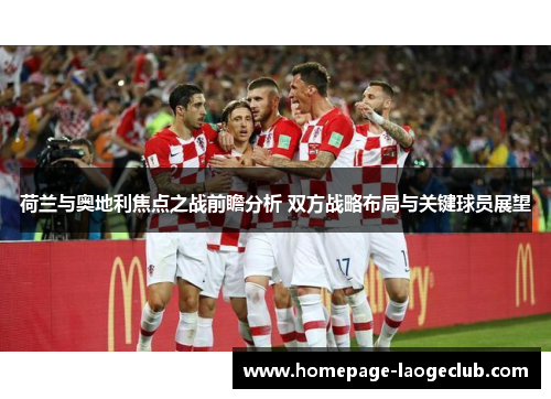 荷兰与奥地利焦点之战前瞻分析 双方战略布局与关键球员展望