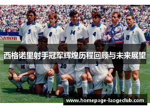 西格诺里射手冠军辉煌历程回顾与未来展望
