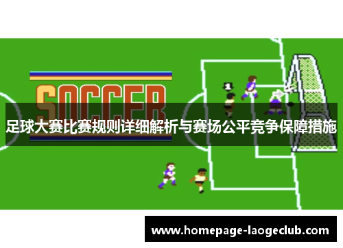 足球大赛比赛规则详细解析与赛场公平竞争保障措施 足球大赛比赛规则详细解析与赛场公平竞争保障措施