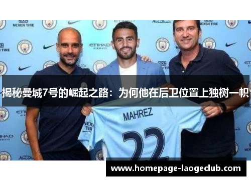 揭秘曼城7号的崛起之路：为何他在后卫位置上独树一帜