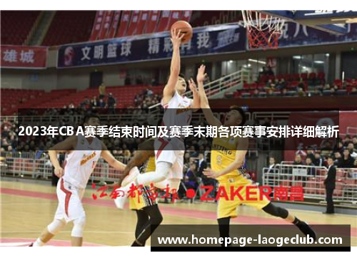 2023年CBA赛季结束时间及赛季末期各项赛事安排详细解析