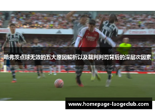 哈弗茨点球无效的五大原因解析以及裁判判罚背后的深层次因素