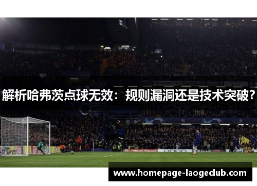 解析哈弗茨点球无效：规则漏洞还是技术突破？