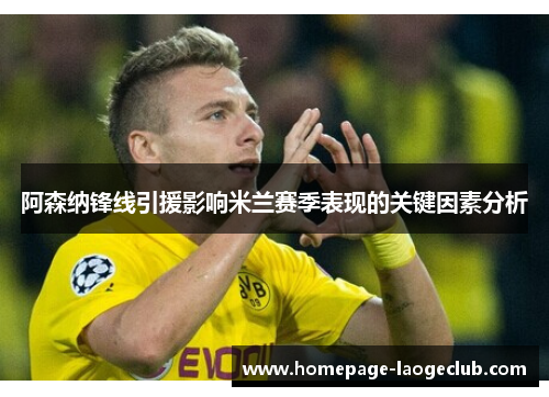 阿森纳锋线引援影响米兰赛季表现的关键因素分析 阿森纳锋线引援影响米兰赛季表现的关键因素分析