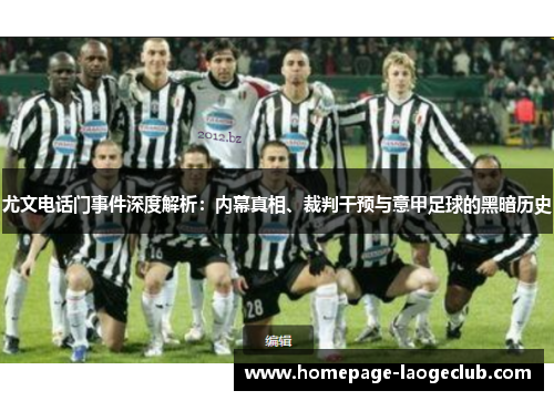 尤文电话门事件深度解析:内幕真相、裁判干预与意甲足球的黑暗历史 尤文电话门事件深度解析:内幕真相、裁判干预与意甲足球的黑暗历史