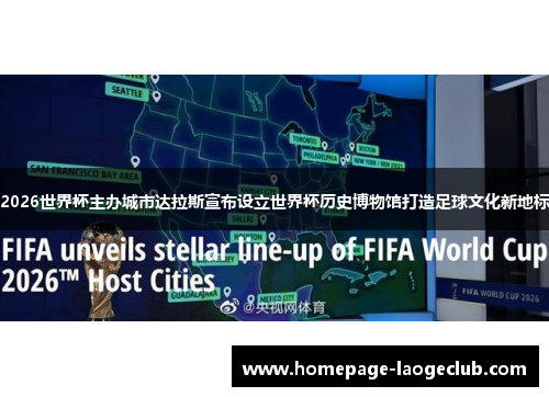 2026世界杯主办城市达拉斯宣布设立世界杯历史博物馆打造足球文化新地标 2026世界杯主办城市达拉斯宣布设立世界杯历史博物馆打造足球文化新地标