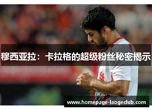 穆西亚拉：卡拉格的超级粉丝秘密揭示