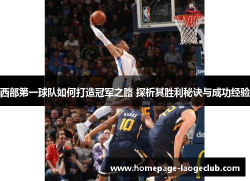 西部第一球队如何打造冠军之路 探析其胜利秘诀与成功经验 西部第一球队如何打造冠军之路 探析其胜利秘诀与成功经验