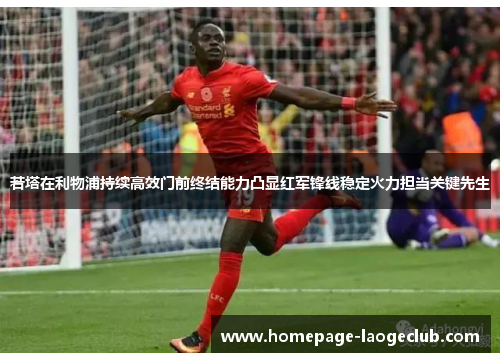 若塔在利物浦持续高效门前终结能力凸显红军锋线稳定火力担当关键先生 若塔在利物浦持续高效门前终结能力凸显红军锋线稳定火力担当关键先生